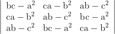 \left|\begin{array}{ccc} \mathrm{bc}-\mathrm{a}^{2} & \mathrm{ca}-\mathrm{b}^{2} & \mathrm{ab}-\mathrm{c}^{2} \\ \mathrm{ca}-\mathrm{b}^{2} & \mathrm{ab}-\mathrm{c}^{2} & \mathrm{bc}-\mathrm{a}^{2} \\ \mathrm{ab}-\mathrm{c}^{2} & \mathrm{bc}-\mathrm{a}^{2} & \mathrm{ca}-\mathrm{b}^{2} \end{array}\right|