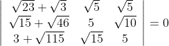 \left|\begin{array}{ccc} \sqrt{23}+\sqrt{3} & \sqrt{5} & \sqrt{5} \\ \sqrt{15}+\sqrt{46} & 5 & \sqrt{10} \\ 3+\sqrt{115} & \sqrt{15} & 5 \end{array}\right|=0