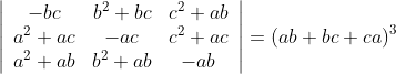 \left|\begin{array}{ccc} -b c & b^{2}+b c & c^{2}+a b \\ a^{2}+a c & -a c & c^{2}+a c \\ a^{2}+a b & b^{2}+a b & -a b \end{array}\right|=(a b+b c+c a)^{3}