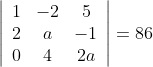 \left|\begin{array}{ccc} 1 & -2 & 5 \\ 2 & a & -1 \\ 0 & 4 & 2 a \end{array}\right|=86