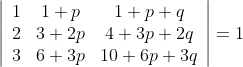 \left|\begin{array}{ccc} 1 & 1+p & 1+p+q \\ 2 & 3+2 p & 4+3 p+2 q \\ 3 & 6+3 p & 10+6 p+3 q \end{array}\right|=1
