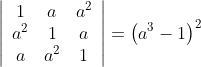 \left|\begin{array}{ccc} 1 & a & a^{2} \\ a^{2} & 1 & a \\ a & a^{2} & 1 \end{array}\right|=\left(a^{3}-1\right)^{2}