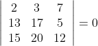 \left|\begin{array}{ccc} 2 & 3 & 7 \\ 13 & 17 & 5 \\ 15 & 20 & 12 \end{array}\right|=0