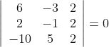 \left|\begin{array}{ccc} 6 & -3 & 2 \\ 2 & -1 & 2 \\ -10 & 5 & 2 \end{array}\right|=0