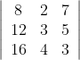 \left|\begin{array}{ccc} 8 & 2 & 7 \\ 12 & 3 & 5 \\ 16 & 4 & 3 \end{array}\right|