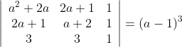 \left|\begin{array}{ccc} a^{2}+2 a & 2 a+1 & 1 \\ 2 a+1 & a+2 & 1 \\ 3 & 3 & 1 \end{array}\right|=(a-1)^{3}