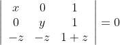 \left|\begin{array}{ccc} x & 0 & 1 \\ 0 & y & 1 \\ -z & -z & 1+z \end{array}\right|=0