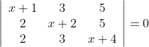 \left|\begin{array}{ccc} x+1 & 3 & 5 \\ 2 & x+2 & 5 \\ 2 & 3 & x+4 \end{array}\right|=0