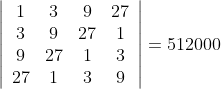 \left|\begin{array}{cccc} 1 & 3 & 9 & 27 \\ 3 & 9 & 27 & 1 \\ 9 & 27 & 1 & 3 \\ 27 & 1 & 3 & 9 \end{array}\right|=512000