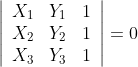 \left|\begin{array}{lll} X_{1} & Y_{1} & 1 \\ X_{2} & Y_{2} & 1 \\ X_{3} & Y_{3} & 1 \end{array}\right|=0