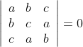 \left|\begin{array}{lll} a & b & c \\ b & c & a \\ c & a & b \end{array}\right|=0