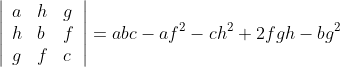 \left|\begin{array}{lll} a & h & g \\ h & b & f \\ g & f & c \end{array}\right|=a b c-a f^{2}-c h^{2}+2 f g h-b g^{2}