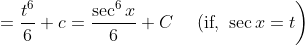\left.=\frac{t^{6}}{6}+c=\frac{\sec ^{6} x}{6}+C \quad \text { (if, } \sec x=t\right)