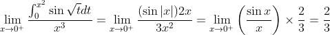 \lim _{x \rightarrow 0^{+}} \frac{\int_{0}^{x^{2}} \sin \sqrt{t} d t}{x^{3}}=\lim _{x \rightarrow 0^{+}} \frac{(\sin |x|) 2 x}{3 x^{2}}=\lim _{x \rightarrow 0^{+}}\left(\frac{\sin x}{x}\right) \times \frac{2}{3}=\frac{2}{3}