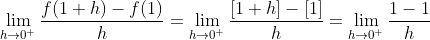 \lim_{h\rightarrow 0^+}\frac{f(1+h)-f(1)}{h } = \lim_{h\rightarrow 0^+}\frac{[1+h]-[1]}{h} = \lim_{h\rightarrow 0^+}\frac{1-1}{h}
