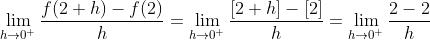 \lim_{h\rightarrow 0^+}\frac{f(2+h)-f(2)}{h } = \lim_{h\rightarrow 0^+}\frac{[2+h]-[2]}{h} = \lim_{h\rightarrow 0^+}\frac{2-2}{h}