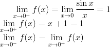 \lim_{x\rightarrow 0^-}f(x) = \lim_{x\rightarrow 0}\frac{\sin x}{x} = 1\\ \lim_{x\rightarrow 0^+}f(x) = x + 1 = 1\\ \lim_{x\rightarrow 0^-}f(x) = \lim_{x\rightarrow 0^+}f(x)