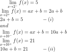 \lim_{x\rightarrow 2^-}f(x) = 5\\ \lim_{x\rightarrow 2^+}f(x)=ax+b=2a+b\\ 2a+b = 5 \ \ \ \ \ \ \ \ \ \ \ -(i)\\ and\\ \lim_{x\rightarrow 10^-}f(x)=ax+b=10a+b\\ \lim_{x\rightarrow 10^+}f(x)=21\\ 10a+b=21 \ \ \ \ \ \ \ \ -(ii)