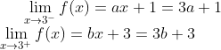 \lim_{x\rightarrow 3^-}f(x)= ax + 1 = 3a+1\\ \lim_{x\rightarrow 3^+}f(x) = bx+3=3b+3