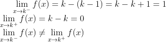\lim_{x\rightarrow k^-}f(x) = k - (k-1) = k-k+1 =1\\ \lim_{x\rightarrow k^+}f(x) = k - k = 0\\ \lim_{x\rightarrow k^-}f(x) \neq \lim_{x\rightarrow k^+}f(x)