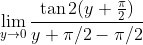 \lim_{y \rightarrow 0 } \frac{\tan 2(y+\frac{\pi}{2}) }{y+\pi/2- \pi /2 }