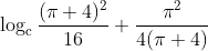 \log _{\mathrm{c}} \frac{(\pi+4)^2}{16}+\frac{\pi^2}{4(\pi+4)}