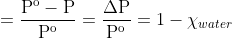 \mathrm{=\frac{P^o-P}{P^o}}=\mathrm{\frac{\Delta P}{P^o}} =1- \chi_{water}