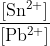 \mathrm{\frac{\left [ Sn^{2+} \right ]}{\left [ Pb^{2+} \right ]}}