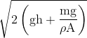 \mathrm{\sqrt{2\left(g h+\frac{m g}{\rho A}\right)}}
