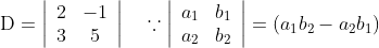 \mathrm{D}=\left|\begin{array}{cc} 2 & -1 \\ 3 & 5 \end{array}\right| \quad \because\left|\begin{array}{cc} a_{1} & b_{1} \\ a_{2} & b_{2} \end{array}\right|=\left(a_{1} b_{2}-a_{2} b_{1}\right)