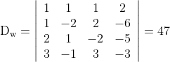 \mathrm{D}_{\mathrm{w}}=\left|\begin{array}{cccc} 1 & 1 & 1 & 2 \\ 1 & -2 & 2 & -6 \\ 2 & 1 & -2 & -5 \\ 3 & -1 & 3 & -3 \end{array}\right|=47