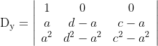 \mathrm{D}_{\mathrm{y}}=\left|\begin{array}{ccc} 1 & 0 & 0 \\ a & d-a & c-a \\ a^{2} & d^{2}-a^{2} & c^{2}-a^{2} \end{array}\right|