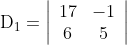 \mathrm{D}_{1}=\left|\begin{array}{cc} 17 & -1 \\ 6 & 5 \end{array}\right|