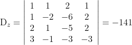 \mathrm{D}_{z}=\left|\begin{array}{cccc} 1 & 1 & 2 & 1 \\ 1 & -2 & -6 & 2 \\ 2 & 1 & -5 & 2 \\ 3 & -1 & -3 & -3 \end{array}\right|=-141