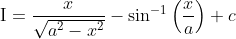 \mathrm{I}=\frac{x}{\sqrt{a^{2}-x^{2}}}-\sin ^{-1}\left(\frac{x}{a}\right)+c