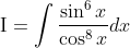 \mathrm{I}=\int \frac{\sin ^{6} x}{\cos ^{8} x} d x