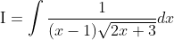 \mathrm{I}=\int \frac{1}{(x-1) \sqrt{2 x+3}} d x