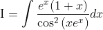 \mathrm{I}=\int \frac{e^{x}(1+x)}{\cos ^{2}\left(x e^{x}\right)} d x