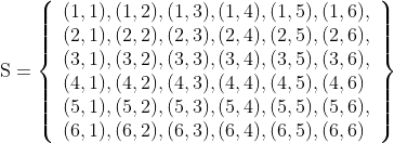 \mathrm{S}=\left\{\begin{array}{l} (1,1),(1,2),(1,3),(1,4),(1,5),(1,6), \\ (2,1),(2,2),(2,3),(2,4),(2,5),(2,6), \\ (3,1),(3,2),(3,3),(3,4),(3,5),(3,6), \\ (4,1),(4,2),(4,3),(4,4),(4,5),(4,6) \\ (5,1),(5,2),(5,3),(5,4),(5,5),(5,6), \\ (6,1),(6,2),(6,3),(6,4),(6,5),(6,6) \end{array}\right\}