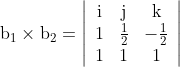 \mathrm{b}_{1} \times \mathrm{b}_{2}=\left|\begin{array}{ccc} \mathrm{i} & \mathrm{j} & \mathrm{k} \\ 1 & \frac{1}{2} & -\frac{1}{2} \\ 1 & 1 & 1 \end{array}\right|