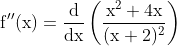 \mathrm{f}^{\prime \prime}(\mathrm{x})=\frac{\mathrm{d}}{\mathrm{dx}}\left(\frac{\mathrm{x}^{2}+4 \mathrm{x}}{(\mathrm{x}+2)^{2}}\right)