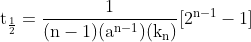 \mathrm{t_\frac{1}{2}=\frac{1}{(n-1)(a^{n-1})(k_n)}[2^{n-1}-1]}