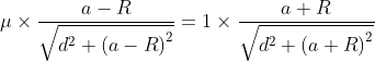 \mu \times \frac{a-R}{\sqrt{d^{2}+\left ( a-R \right )^{2}}}=1\times \frac{a+R}{\sqrt{d^{2}+\left ( a+R \right )^{2}}}