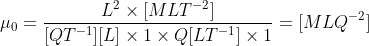 \mu _{0}=\frac{L^2\times [MLT^{-2}]}{[QT^{-1}][L]\times 1\times Q[LT^{-1}]\times 1}=[MLQ^{-2} ]