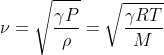 \nu = \sqrt{\frac{\gamma P}{\rho }}= \sqrt{\frac{\gamma RT}{M}}