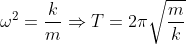 \omega^{2}=\frac{k}{m} \Rightarrow T=2 \pi \sqrt{\frac{m}{k}}