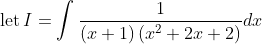 \operatorname{let} I=\int \frac{1}{(x+1)\left(x^{2}+2 x+2\right)} d x