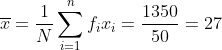 \overline{x} = \frac{1}{N}\sum_{i=1}^{n}f_ix_i = \frac{1350}{50} = 27