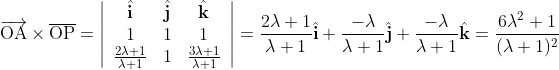 \overrightarrow{\mathrm{OA}} \times \overline{\mathrm{OP}}=\left|\begin{array}{ccc} \hat{\mathbf{i}} & \hat{\mathbf{j}} & \hat{\mathbf{k}} \\ 1 & 1 & 1 \\ \frac{2 \lambda+1}{\lambda+1} & 1 & \frac{3 \lambda+1}{\lambda+1} \end{array}\right|=\frac{2 \lambda+1}{\lambda+1} \hat{\mathbf{i}}+\frac{-\lambda}{\lambda+1} \hat{\mathbf{j}}+\frac{-\lambda}{\lambda+1} \hat{\mathbf{k}}=\frac{6 \lambda^{2}+1}{(\lambda+1)^{2}}