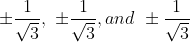 \pm \frac{1}{\sqrt3},\ \pm \frac{1}{\sqrt3},and\ \pm \frac{1}{\sqrt3}